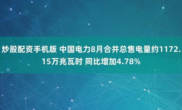 炒股配资手机版 中国电力8月合并总售电量约1172.15万兆瓦时 同比增加4.78%